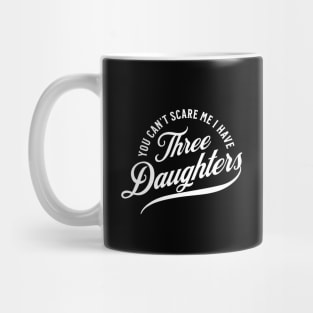 You Can't Scare Me I Have Three Daughters Mug